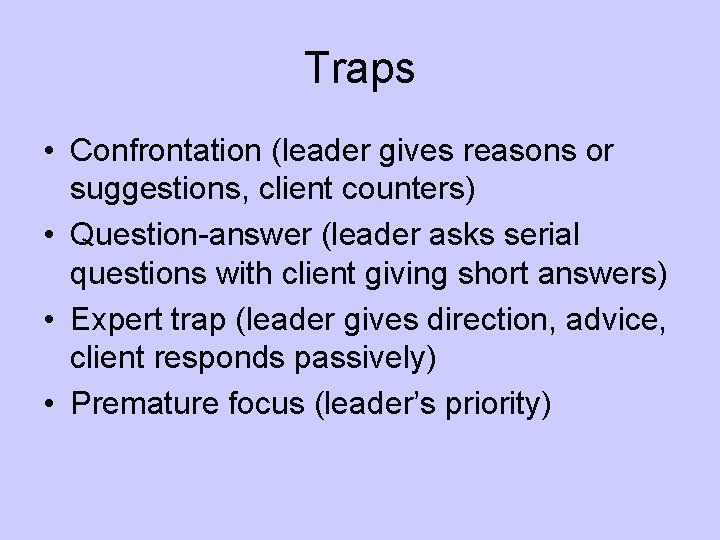 Traps • Confrontation (leader gives reasons or suggestions, client counters) • Question-answer (leader asks