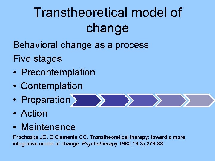 Transtheoretical model of change Behavioral change as a process Five stages • Precontemplation •