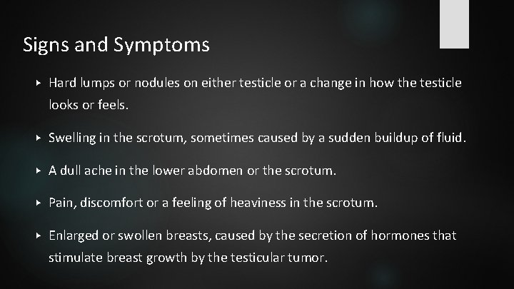Signs and Symptoms ▶ Hard lumps or nodules on either testicle or a change