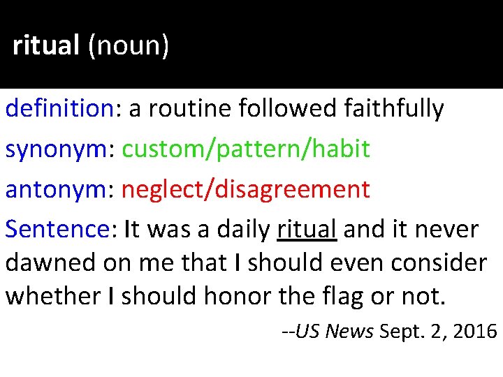 ritual (noun) definition: a routine followed faithfully synonym: custom/pattern/habit antonym: neglect/disagreement Sentence: It was