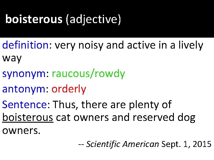 boisterous (adjective) definition: very noisy and active in a lively way synonym: raucous/rowdy antonym: