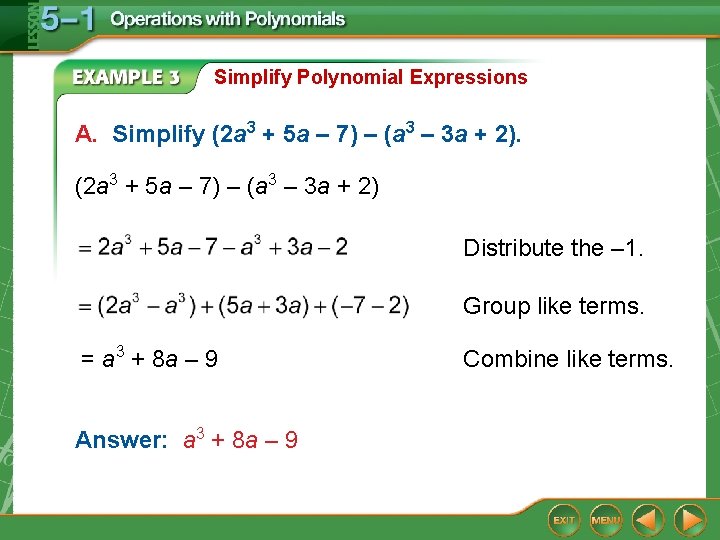 Simplify Polynomial Expressions A. Simplify (2 a 3 + 5 a – 7) –