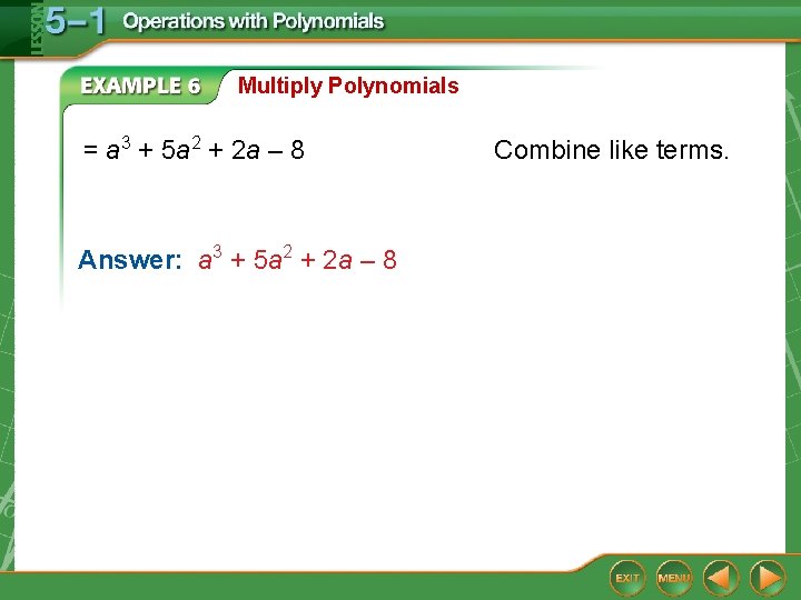Multiply Polynomials = a 3 + 5 a 2 + 2 a – 8