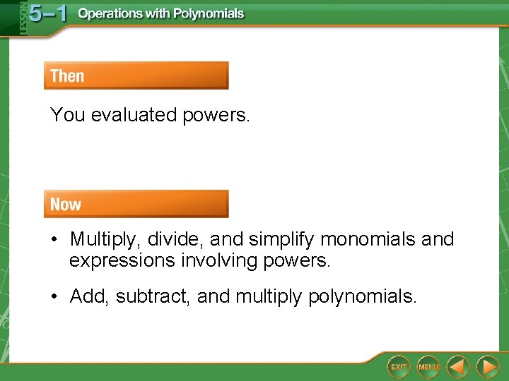 You evaluated powers. • Multiply, divide, and simplify monomials and expressions involving powers. •