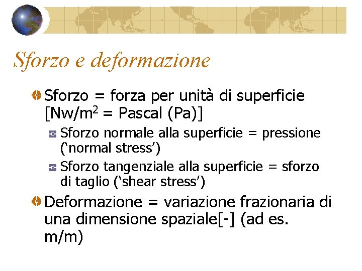 Sforzo e deformazione Sforzo = forza per unità di superficie [Nw/m 2 = Pascal Sforzo e deformazione Sforzo = forza per unità di superficie [Nw/m 2 = Pascal