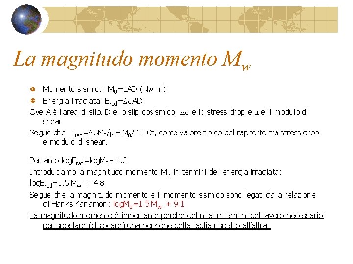 La magnitudo momento Mw Momento sismico: M 0=m. AD (Nw m) Energia irradiata: Erad=Ds. La magnitudo momento Mw Momento sismico: M 0=m. AD (Nw m) Energia irradiata: Erad=Ds.
