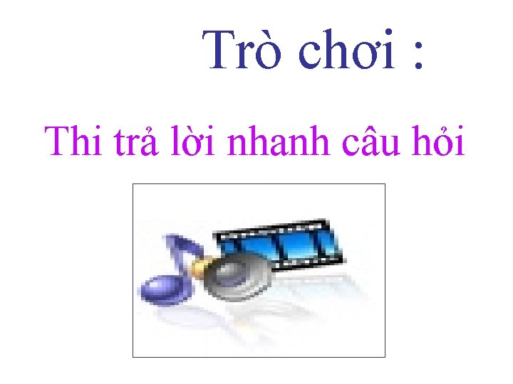 Trò chơi : Thi trả lời nhanh câu hỏi 