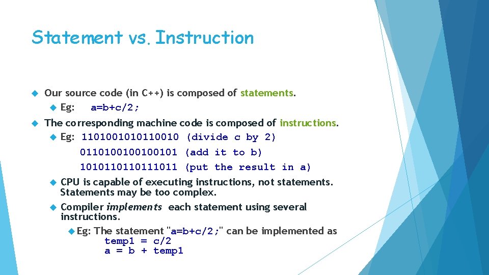 Statement vs. Instruction Our source code (in C++) is composed of statements. Eg: a=b+c/2;