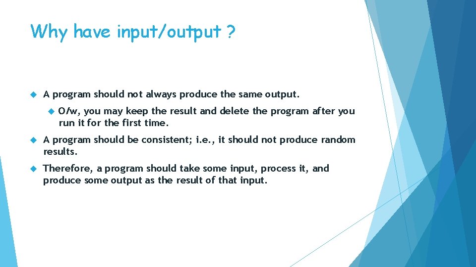 Why have input/output ? A program should not always produce the same output. O/w,