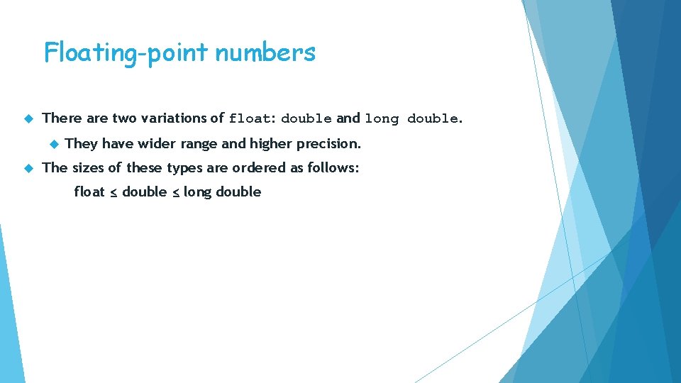 Floating-point numbers There are two variations of float: double and long double. They have