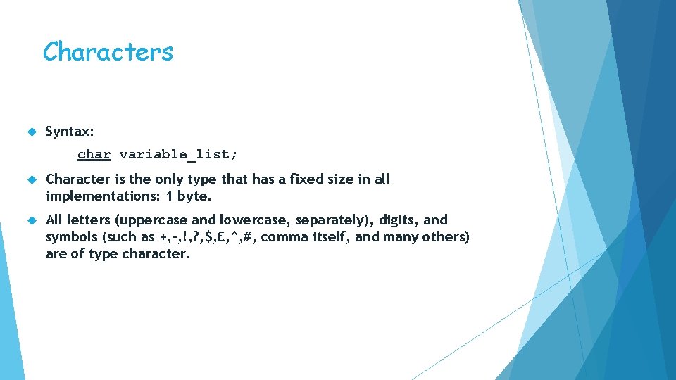 Characters Syntax: char variable_list; Character is the only type that has a fixed size