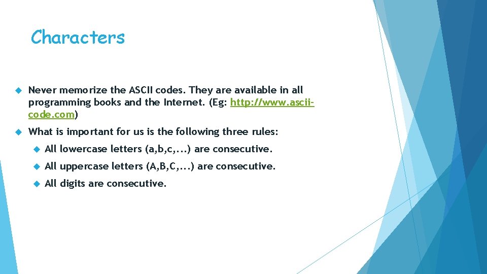 Characters Never memorize the ASCII codes. They are available in all programming books and