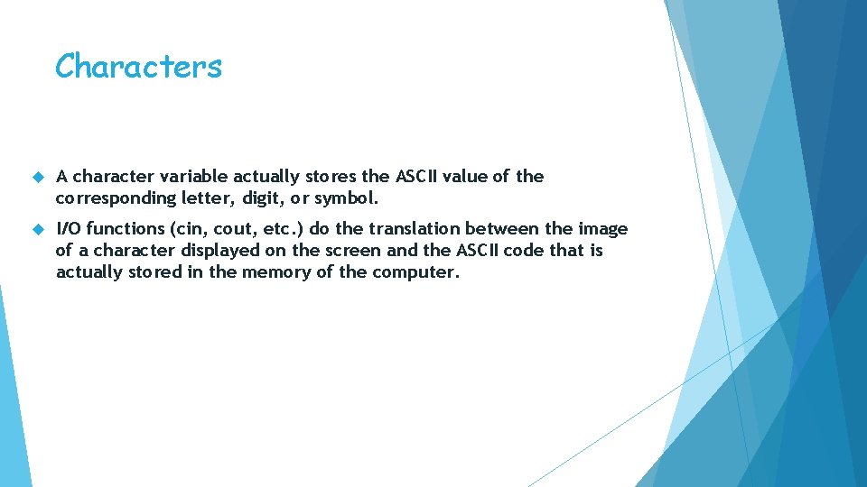 Characters A character variable actually stores the ASCII value of the corresponding letter, digit,