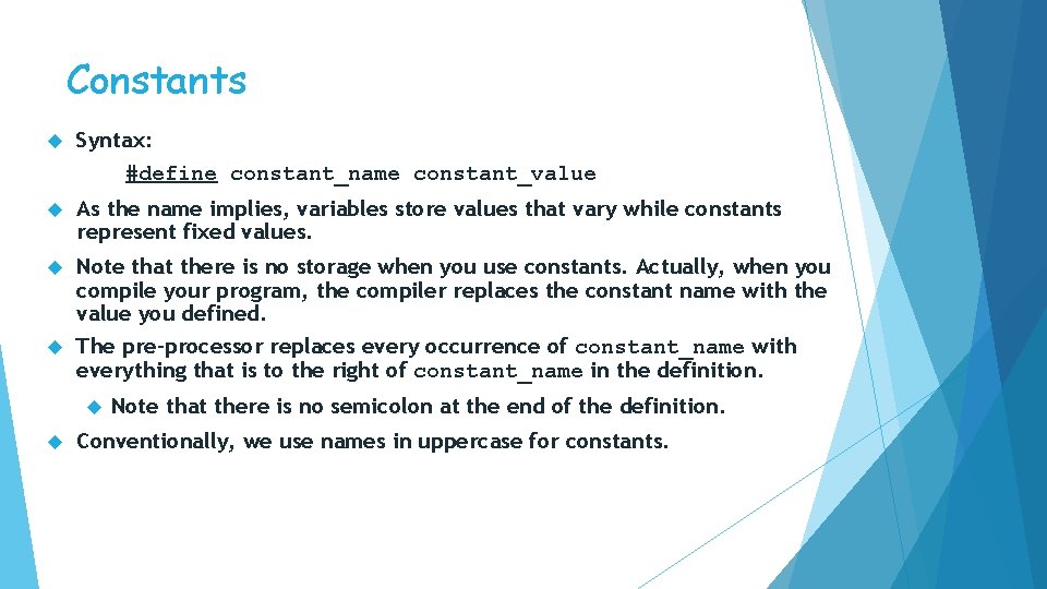 Constants Syntax: #define constant_name constant_value As the name implies, variables store values that vary