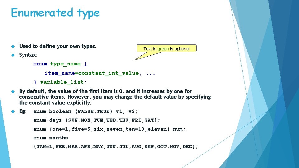 Enumerated type Used to define your own types. Syntax: Text in green is optional