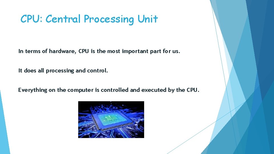 CPU: Central Processing Unit In terms of hardware, CPU is the most important part