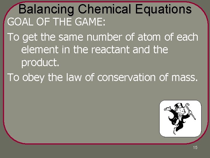 Balancing Chemical Equations GOAL OF THE GAME: To get the same number of atom Balancing Chemical Equations GOAL OF THE GAME: To get the same number of atom