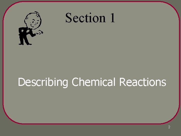 Section 1 Describing Chemical Reactions 2 Section 1 Describing Chemical Reactions 2