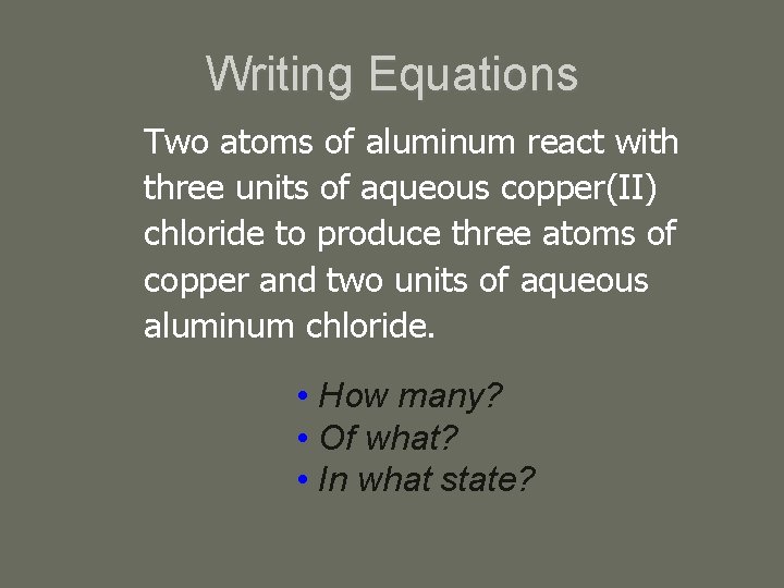 Writing Equations Two atoms of aluminum react with three units of aqueous copper(II) chloride Writing Equations Two atoms of aluminum react with three units of aqueous copper(II) chloride
