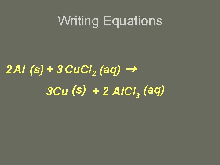 Writing Equations 2 Al (s) + 3 Cu. Cl 2 (aq) 3 Cu (s) Writing Equations 2 Al (s) + 3 Cu. Cl 2 (aq) 3 Cu (s)