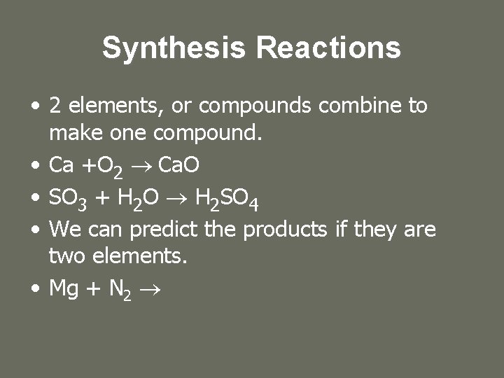 Synthesis Reactions • 2 elements, or compounds combine to make one compound. • Ca