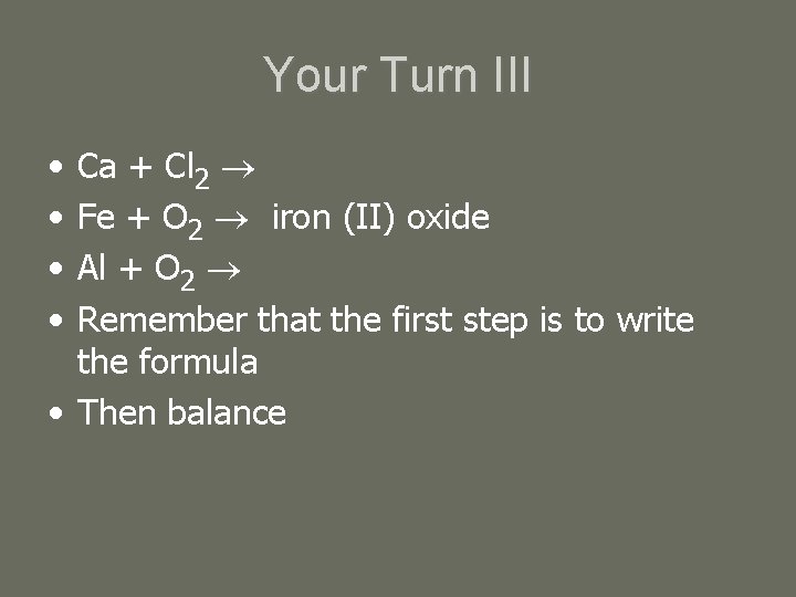 Your Turn III • • Ca + Cl 2 Fe + O 2 iron