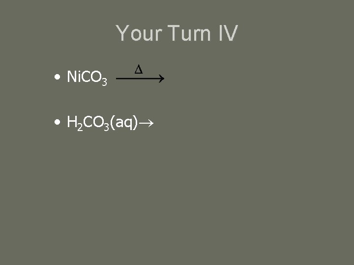 Your Turn IV • Ni. CO 3 • H 2 CO 3(aq) 