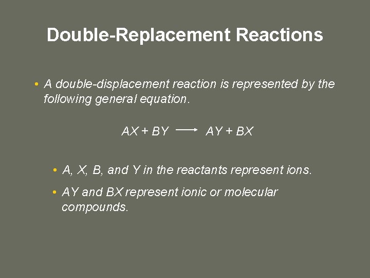 Double-Replacement Reactions • A double-displacement reaction is represented by the following general equation. AX