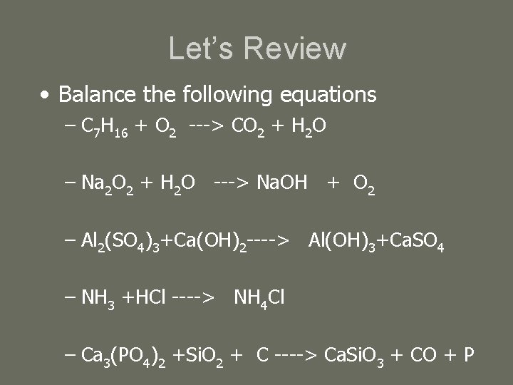 Let’s Review • Balance the following equations – C 7 H 16 + O