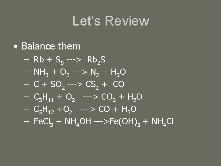 Let’s Review • Balance them – – – Rb + S 8 ---> Rb Let’s Review • Balance them – – – Rb + S 8 ---> Rb