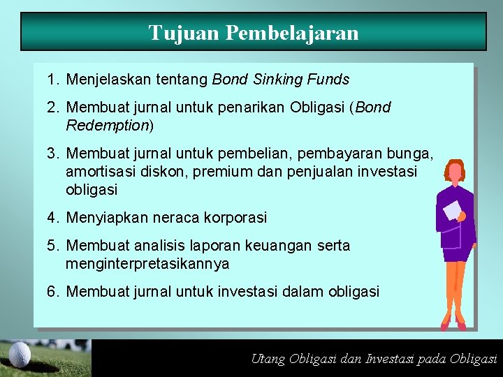 Tujuan Pembelajaran 1. Menjelaskan tentang Bond Sinking Funds 2. Membuat jurnal untuk penarikan Obligasi