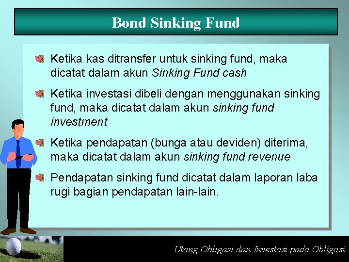 Bond Sinking Fund Ketika kas ditransfer untuk sinking fund, maka dicatat dalam akun Sinking