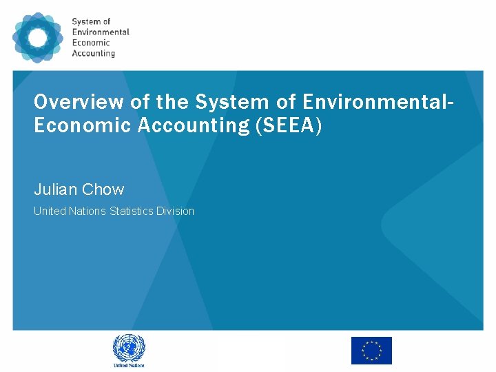 Overview of the System of Environmental. Economic Accounting (SEEA) Julian Chow United Nations Statistics