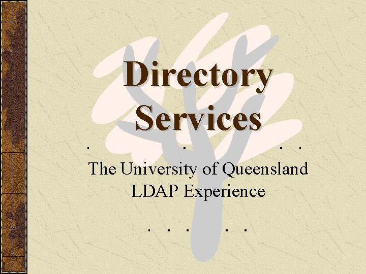 Directory Services The University of Queensland LDAP Experience 