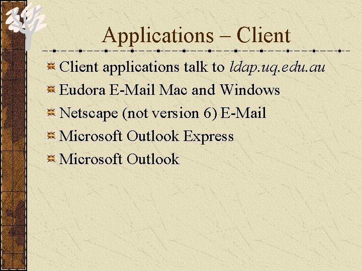 Applications – Client applications talk to ldap. uq. edu. au Eudora E-Mail Mac and