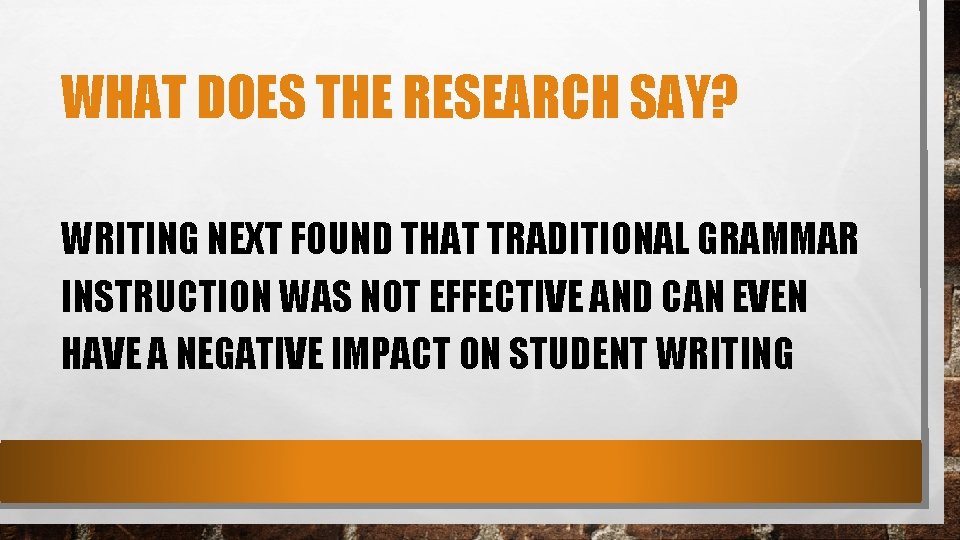 WHAT DOES THE RESEARCH SAY? WRITING NEXT FOUND THAT TRADITIONAL GRAMMAR INSTRUCTION WAS NOT