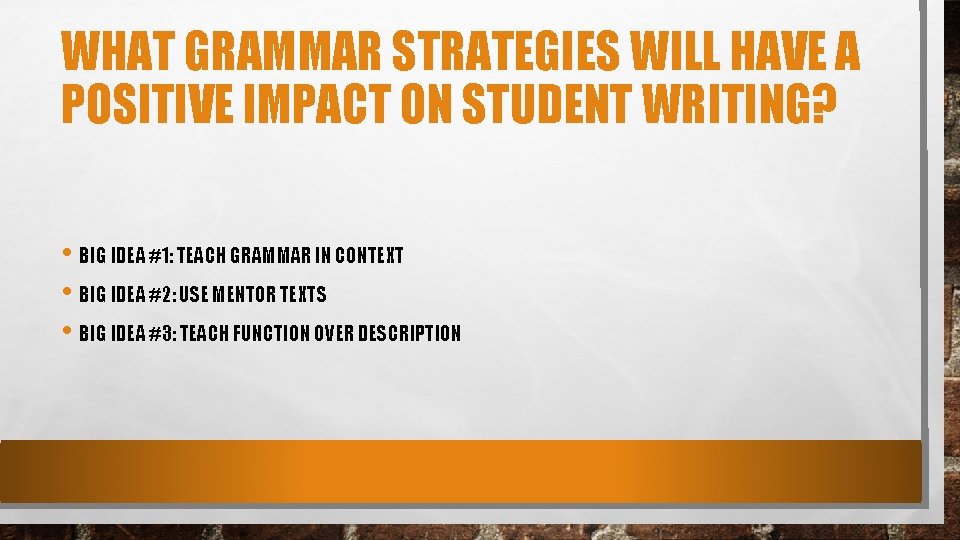 WHAT GRAMMAR STRATEGIES WILL HAVE A POSITIVE IMPACT ON STUDENT WRITING? • BIG IDEA