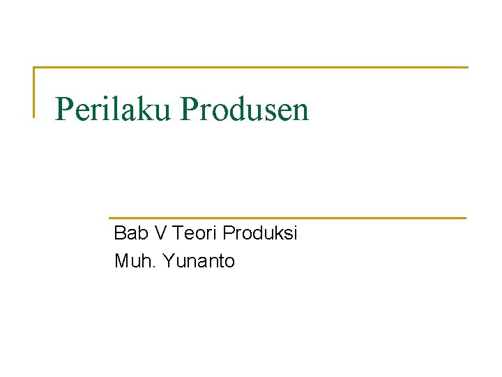 Perilaku Produsen Bab V Teori Produksi Muh. Yunanto 