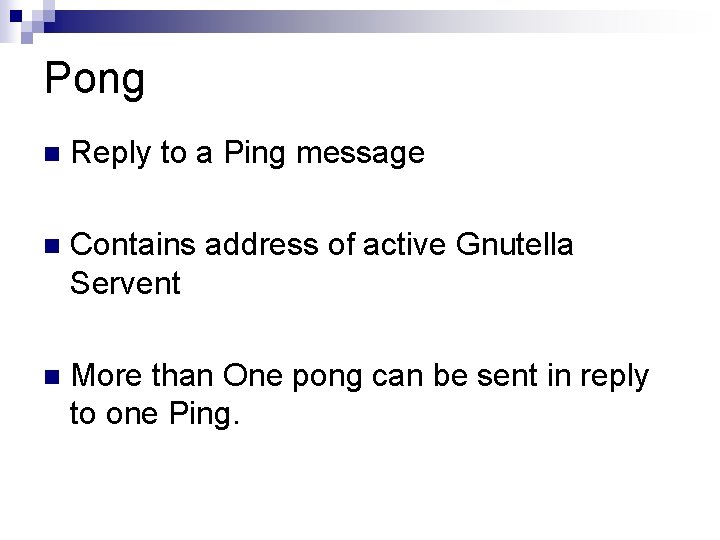 Pong n Reply to a Ping message n Contains address of active Gnutella Servent