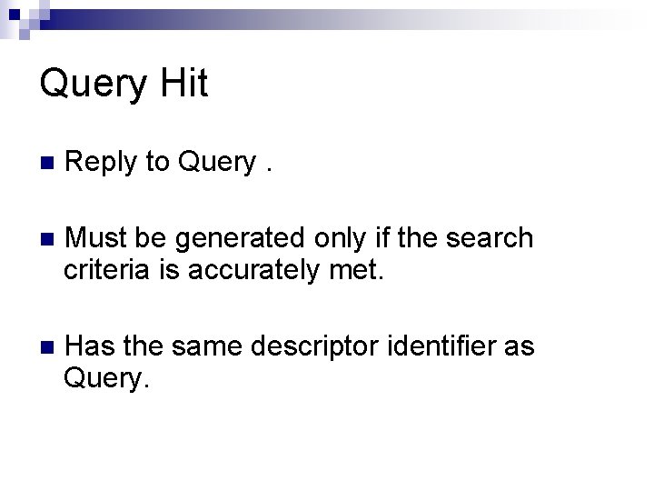 Query Hit n Reply to Query. n Must be generated only if the search