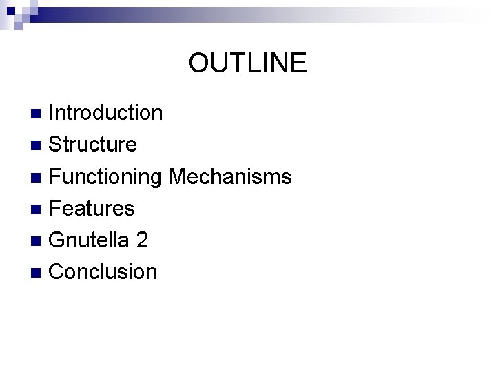 OUTLINE Introduction n Structure n Functioning Mechanisms n Features n Gnutella 2 n Conclusion