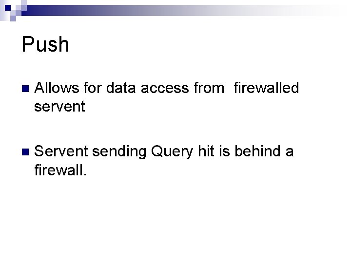 Push n Allows for data access from firewalled servent n Servent sending Query hit