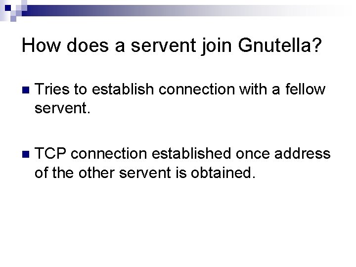 How does a servent join Gnutella? n Tries to establish connection with a fellow