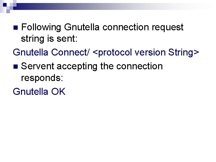 Following Gnutella connection request string is sent: Gnutella Connect/ <protocol version String> n Servent