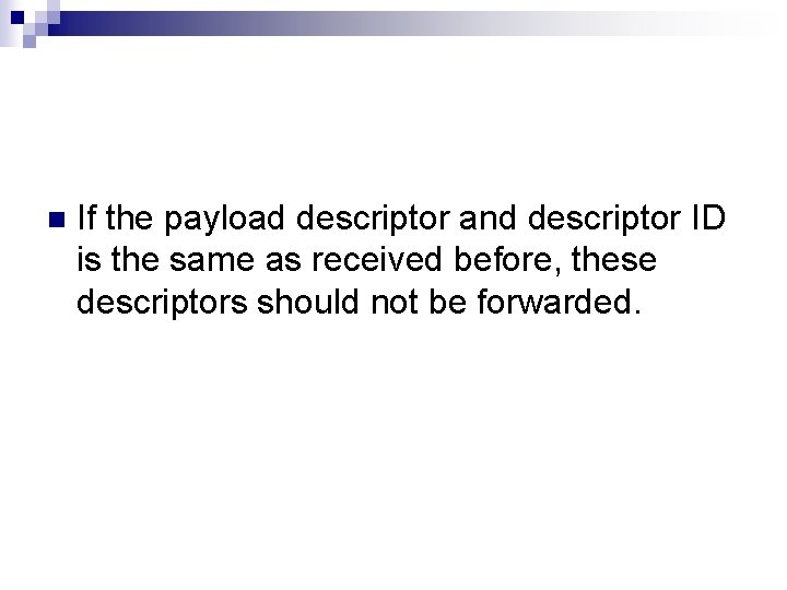 n If the payload descriptor and descriptor ID is the same as received before,