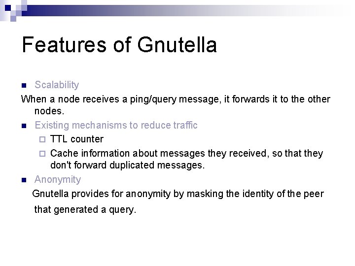 Features of Gnutella Scalability When a node receives a ping/query message, it forwards it