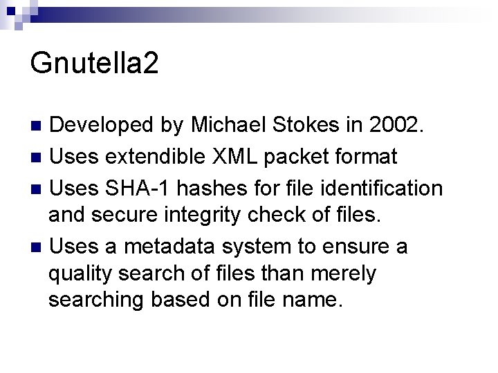 Gnutella 2 Developed by Michael Stokes in 2002. n Uses extendible XML packet format