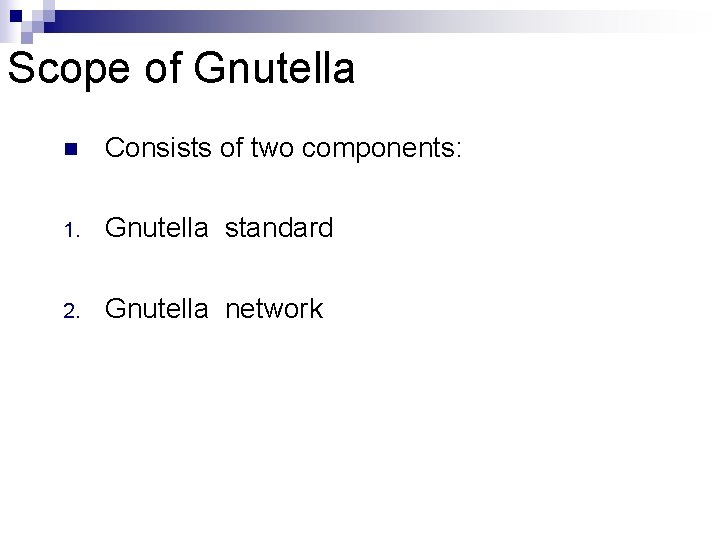 Scope of Gnutella n Consists of two components: 1. Gnutella standard 2. Gnutella network