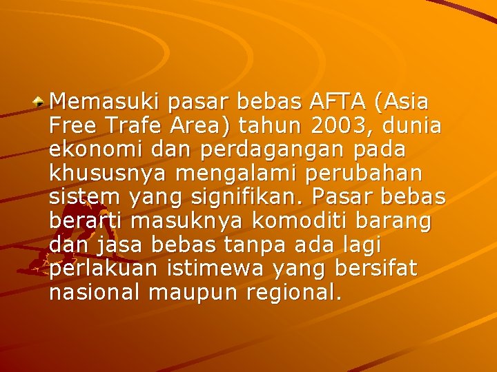 Memasuki pasar bebas AFTA (Asia Free Trafe Area) tahun 2003, dunia ekonomi dan perdagangan