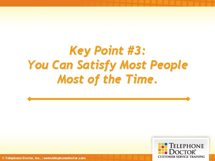 Key Point #3: You Can Satisfy Most People Most of the Time. © Telephone